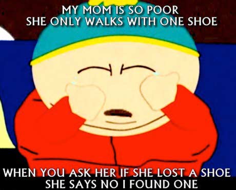 mom mom is so poor she only walks with one show, when you ask her if she lost a shoe she says no I found one, cartoon joke, south parc, meme