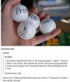 did he say I finally got the balls to ask you to prom?, because if he didn't he's doing it wrong