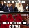 court dismissed, meme, bring in the dancing lobsters, wtf