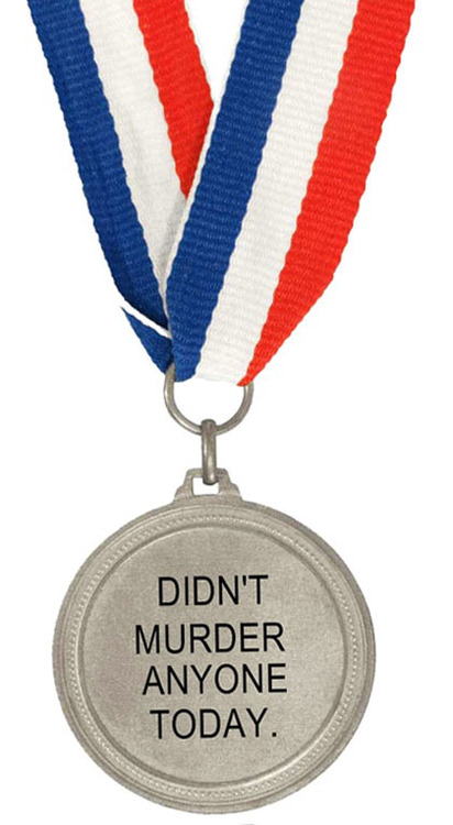 medal, didn't murder anyone today