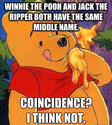 winnie the pooh and jack the ripper have the same middle name, coincidence I think not, meme, lol