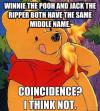 winnie the pooh and jack the ripper have the same middle name, coincidence I think not, meme, lol