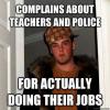 complains about teacher and police for actually doing their jobs, scumbag steve, meme