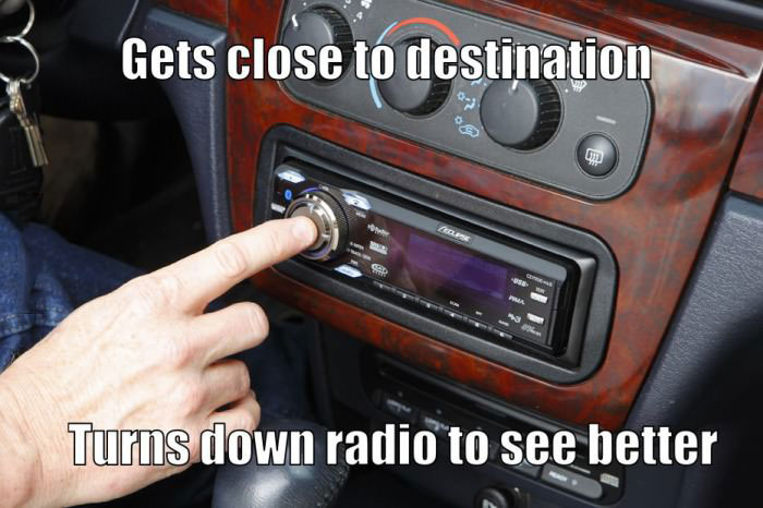 gets close to destination turns down radio to see better, meme