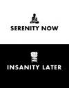 serenity now, insanity later