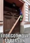 I forgot how to person, plank, wtf, doorway, meme
