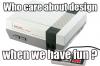 who care about design when we have fun, video game console, meme, nintendo