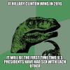 if hillary clinton wins in 2016, it will be the first time two us presidents have had sex with each other, philosopraptor, meme