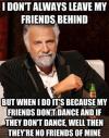 I don't always leave my friends behind, world's most interesting man, meme, safety dance