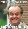 the less you give a fuck, the happier you'll be, jack nicholson, meme