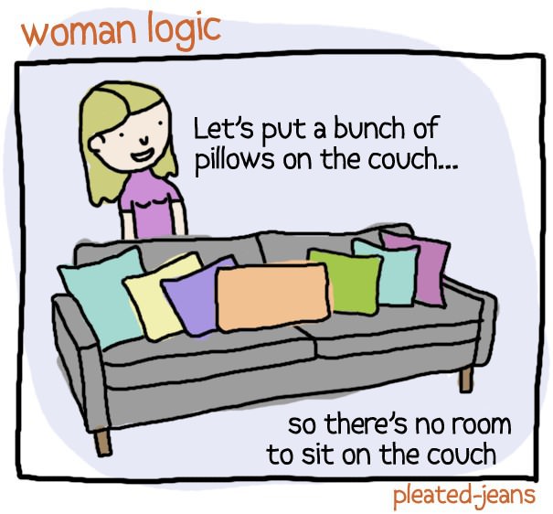 let's put a bunch of pillows on the couch, so there's no room to sit on the couch, pleated jeans, comic, woman logic