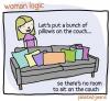 let's put a bunch of pillows on the couch, so there's no room to sit on the couch, pleated jeans, comic, woman logic