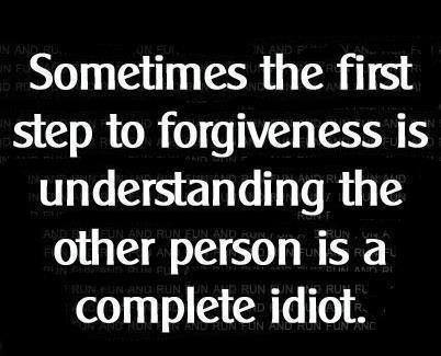 stupid, idiot, forgiveness