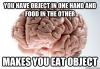 you have object in one hand and food in the other, makes you eat object, scumbag brain, meme