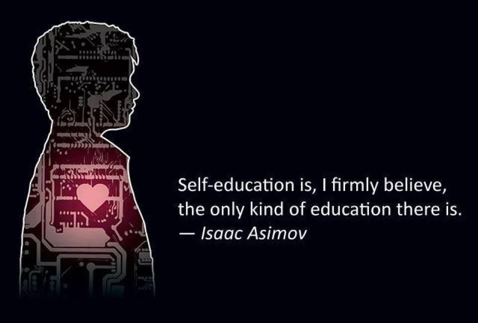self education is the only kind of education there is, quote, isaac asimov