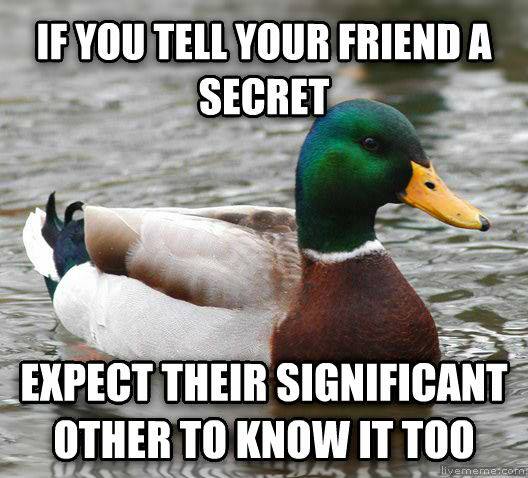 if you tell your friend a secret, expect their significant other to know it too, actual advice mallard, couple, meme