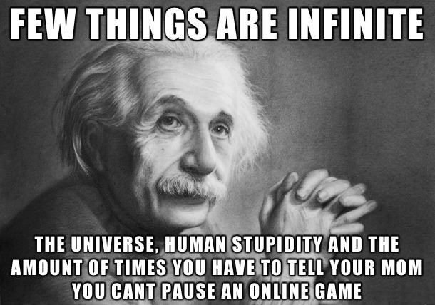 einstein, meme, infinite, universe, human stupidity, can't pause online games