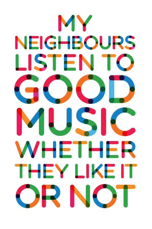 neighbours, good music, whether they like it or not