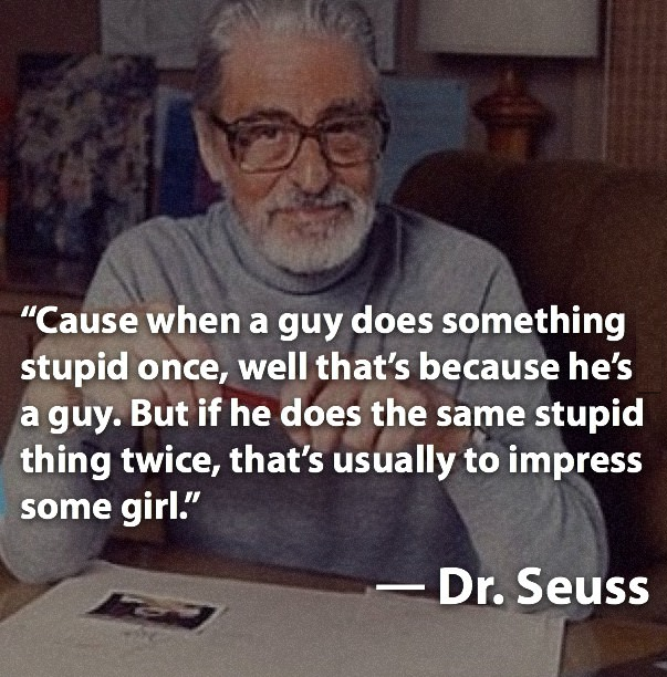 dr seuss, quote, whena  guy does something stupid, impress girl