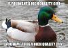 if you want a high quality girl, you have to be a high quality guy, actual advice mallard, meme