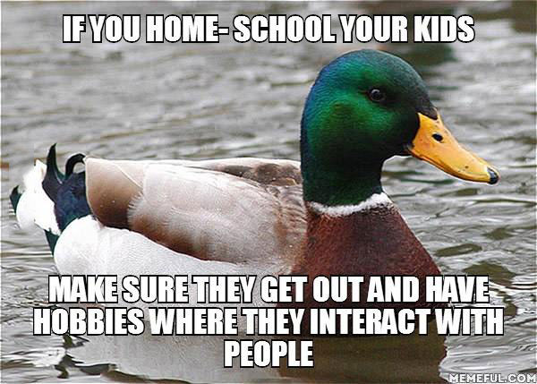 actual advice, mallard, meme, home school, social activities