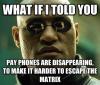 what if i told you, morpheus, meme, pay phones disappearing to make it harder to escape the matrix
