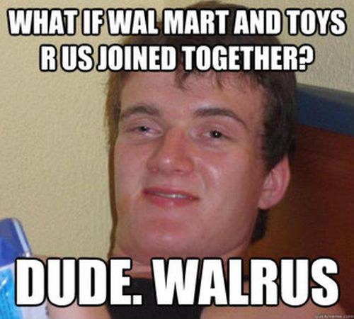 walmart, toys-r-us, walrus, meme, stoner steve, meme