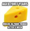scumbag cheese, meme, aged for 7 years, moldy after a week