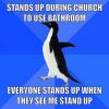 socially awkward penguin, stands up to use bathroom in church, everyone stands up too, lol