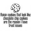 raisin cookies, chocolate chips, trust issues