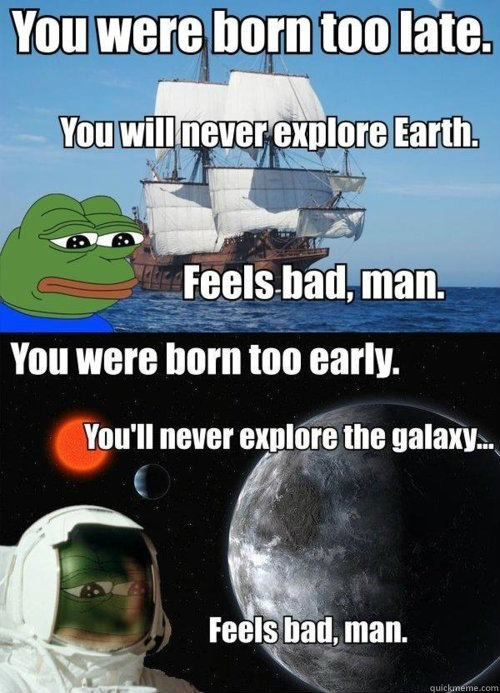 born too late, early, exploration, space, earth