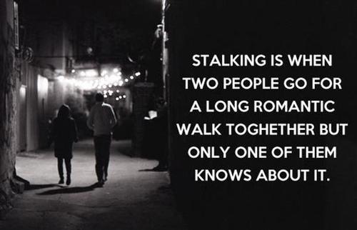 stalking, long romantic walk, lol