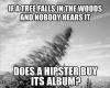 if a tree falls in the woods and nobody hears it, does a hipster buy its album?, meme