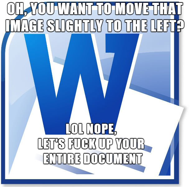 scumbag microsoft word, move image, fucked up entire document