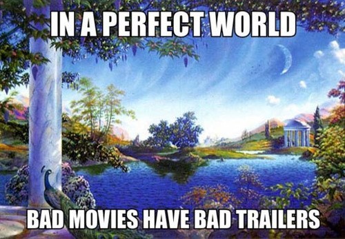 in a perfect world , bad movies have bad trailers