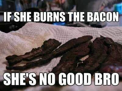 meme, she's no good if she burns the bacon