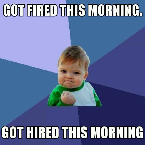 got fired, got hired, win kid, meme