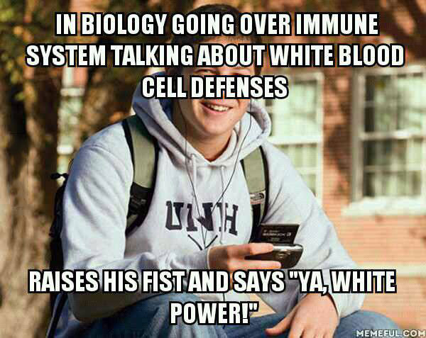 white blood cells, white power, oops, meme, college freshman