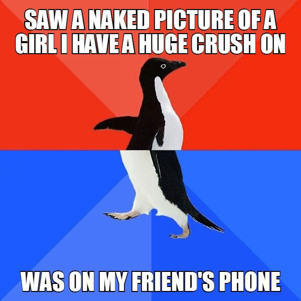 socially awkward penguin, naked picture of my crush, on friend's phone