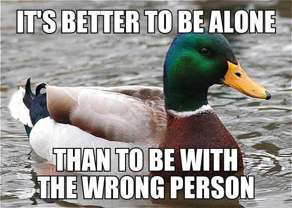 actual advice mallard, better to be alone than to be with the wrong person, meme