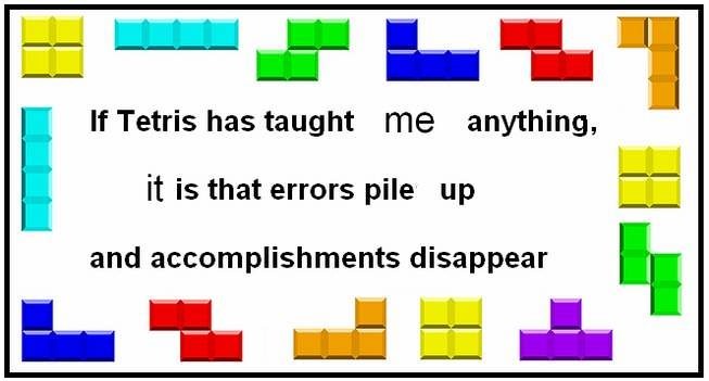 tetris, errors pile up, accomplishments disappear