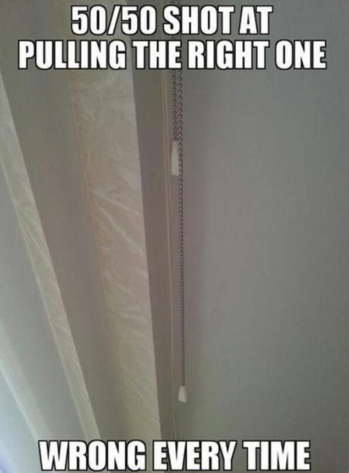 meme, curtain cord, wrong every time