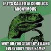 if it's called alcoholics anonymous, what do you start by telling everyone your name, philosopraptor, meme