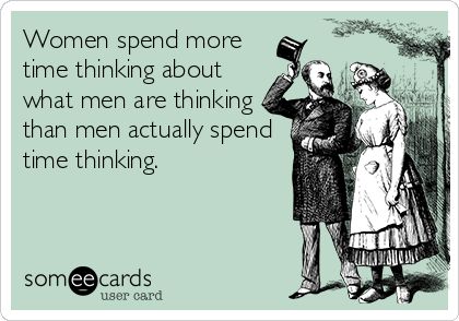 ecard, women spend more time thinking about what men are thinking about than men actually spend time thinking
