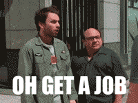 oh get a job, gif, meme, sarcasm