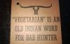 vegetarian is an old indian word for bad hunter