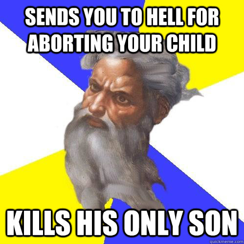 troll god, meme, sends you to hell for abortion, kills his only son, hypocrite