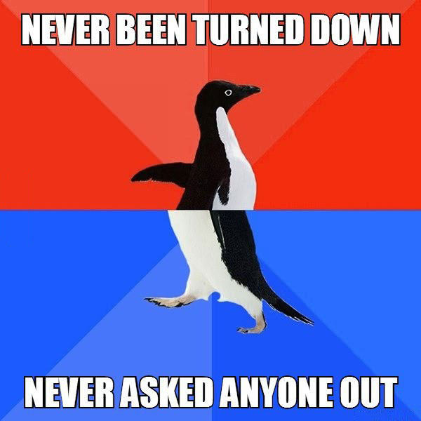 socially awkward penguin, playing it too safe, meme, never been turned down, never asked anyone out