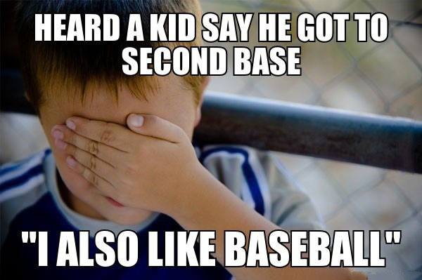 heard a kid say he got to second base, i also like baseball, naive kid meme