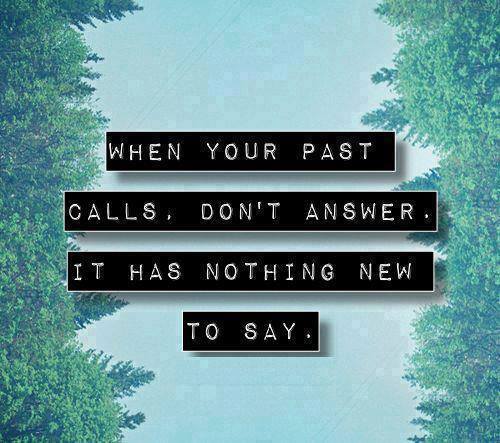when your past call. don't answer. it has nothing new to say